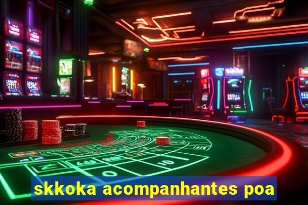 skkoka acompanhantes poa